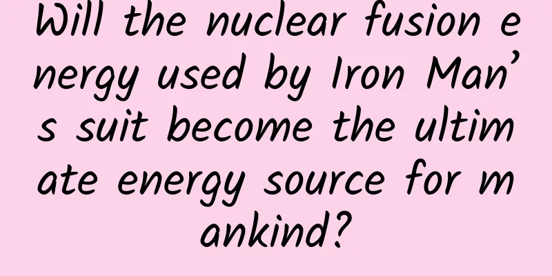 Will the nuclear fusion energy used by Iron Man’s suit become the ultimate energy source for mankind?