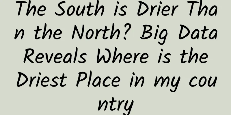 The South is Drier Than the North? Big Data Reveals Where is the Driest Place in my country