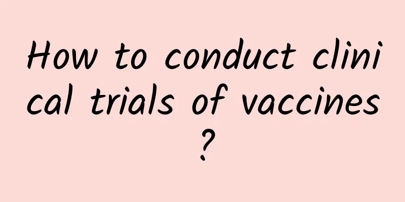 How to conduct clinical trials of vaccines?