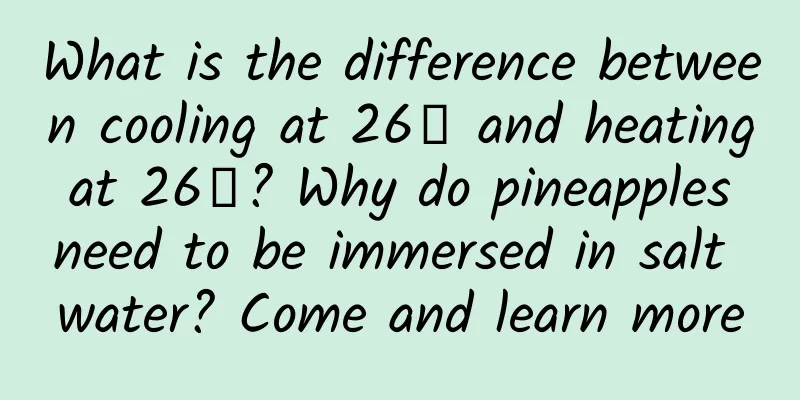 What is the difference between cooling at 26℃ and heating at 26℃? Why do pineapples need to be immersed in salt water? Come and learn more