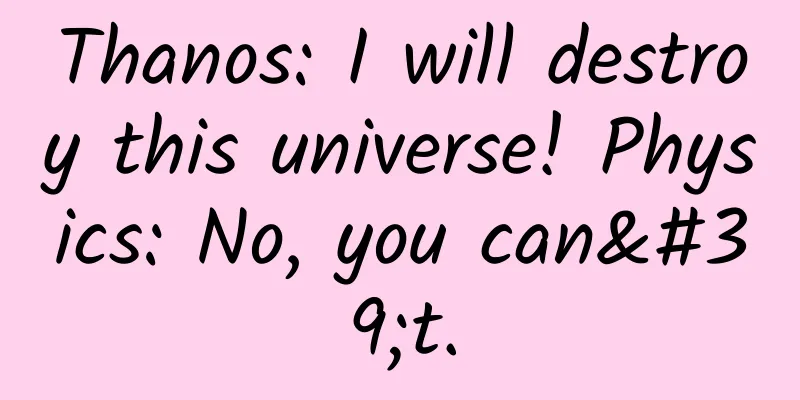 Thanos: I will destroy this universe! Physics: No, you can't.