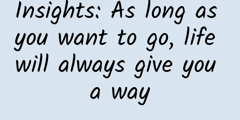 Insights: As long as you want to go, life will always give you a way