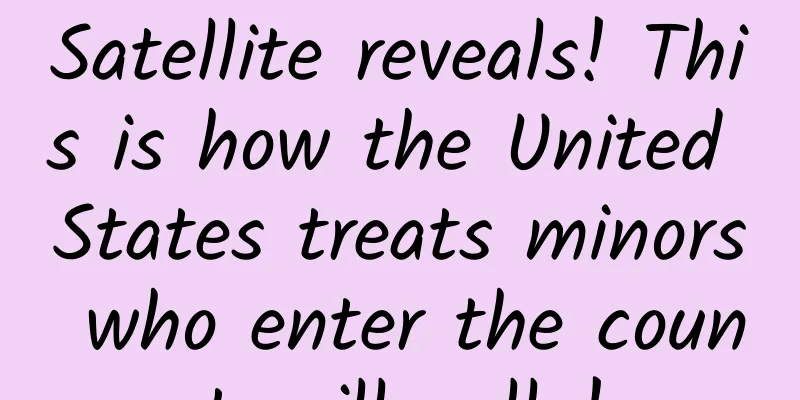 Satellite reveals! This is how the United States treats minors who enter the country illegally!