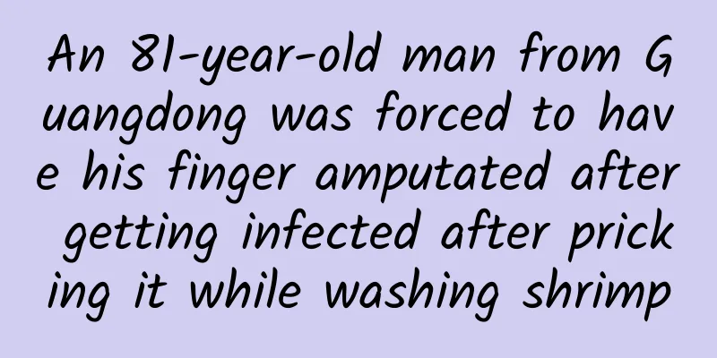 An 81-year-old man from Guangdong was forced to have his finger amputated after getting infected after pricking it while washing shrimp