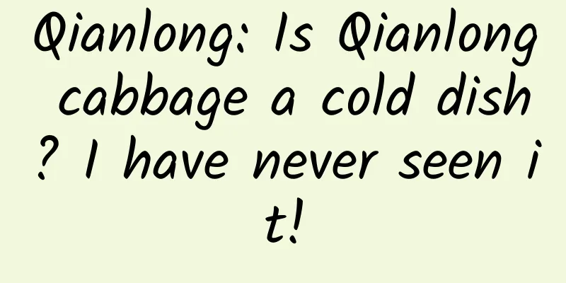 Qianlong: Is Qianlong cabbage a cold dish? I have never seen it!