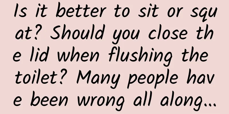 Is it better to sit or squat? Should you close the lid when flushing the toilet? Many people have been wrong all along...