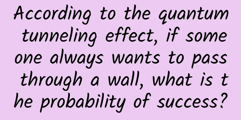 According to the quantum tunneling effect, if someone always wants to pass through a wall, what is the probability of success?