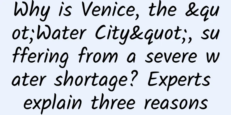 Why is Venice, the "Water City", suffering from a severe water shortage? Experts explain three reasons
