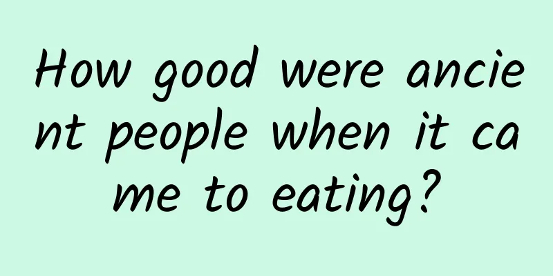 How good were ancient people when it came to eating?