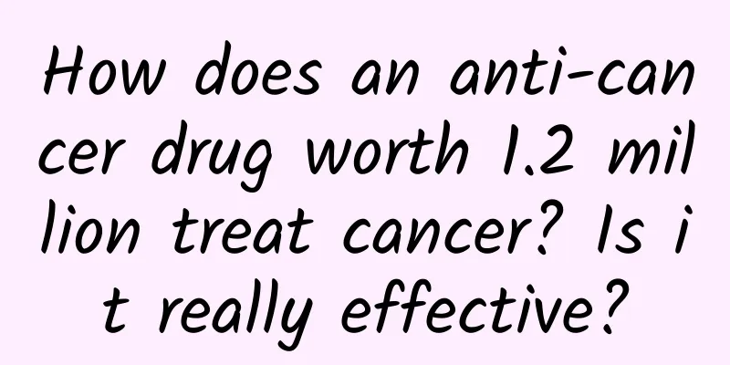 How does an anti-cancer drug worth 1.2 million treat cancer? Is it really effective?