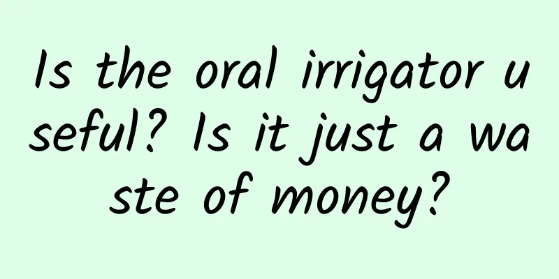Is the oral irrigator useful? Is it just a waste of money?