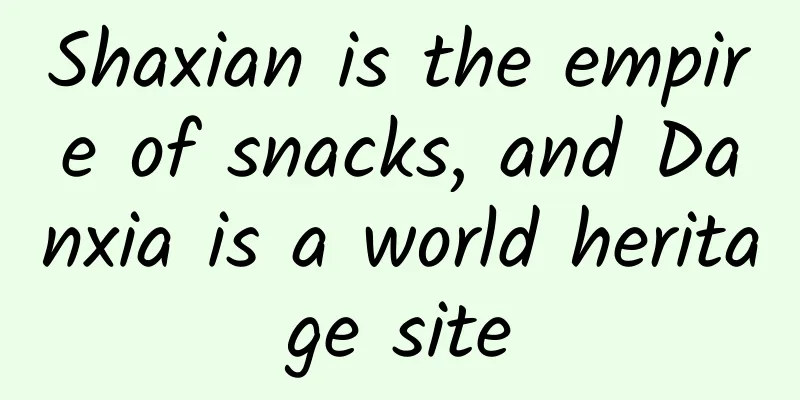 Shaxian is the empire of snacks, and Danxia is a world heritage site