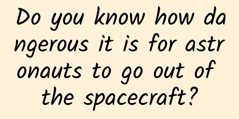Do you know how dangerous it is for astronauts to go out of the spacecraft?
